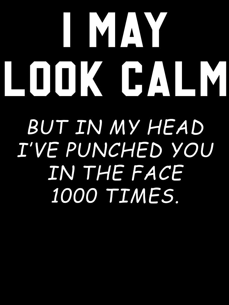 Sarcastic Quotes I May Look Calm But Wanna Punch You 1000 Times by skeierleber4327