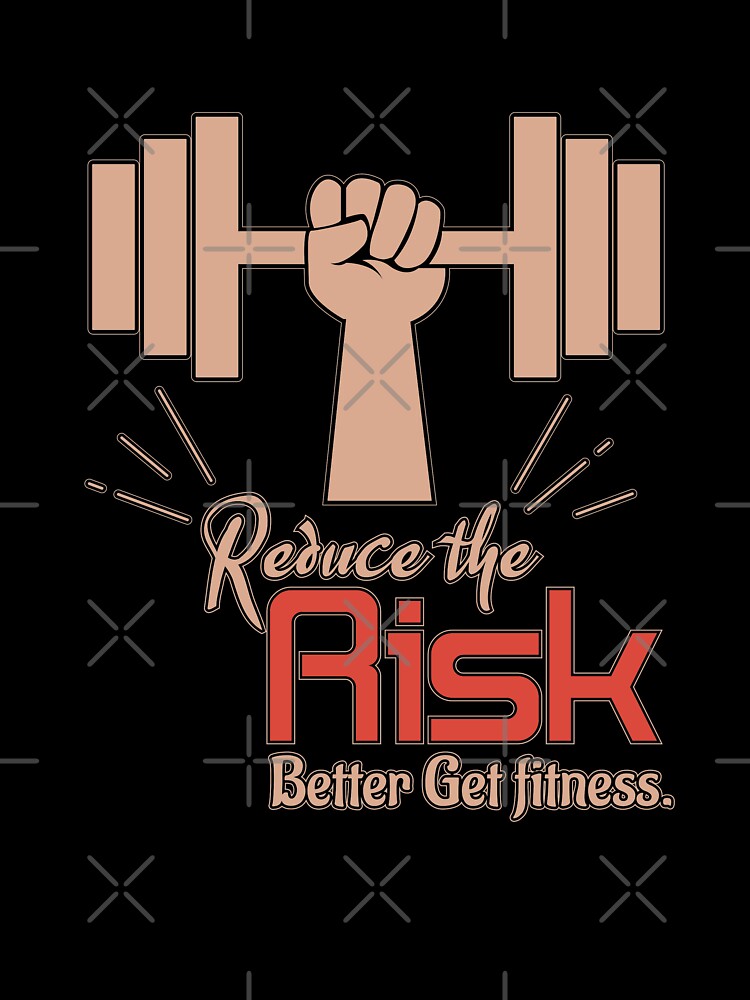 Reduce The Risk, Better get fitness - fitness saying by cruzzcreation