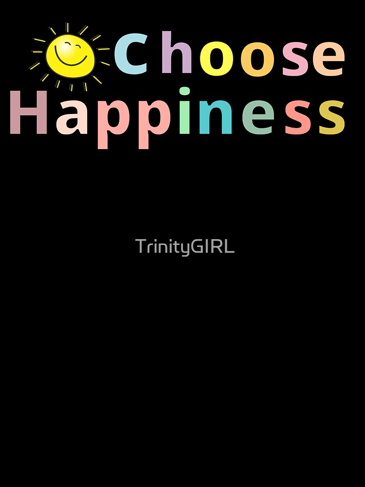 CHOOSE HAPPINESS by TrinityGIRL