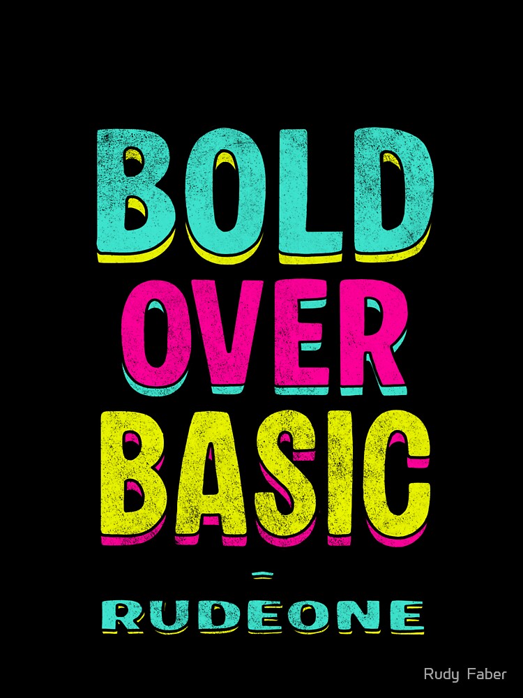 Bold over Basic - RudeOne by Rudy  Faber