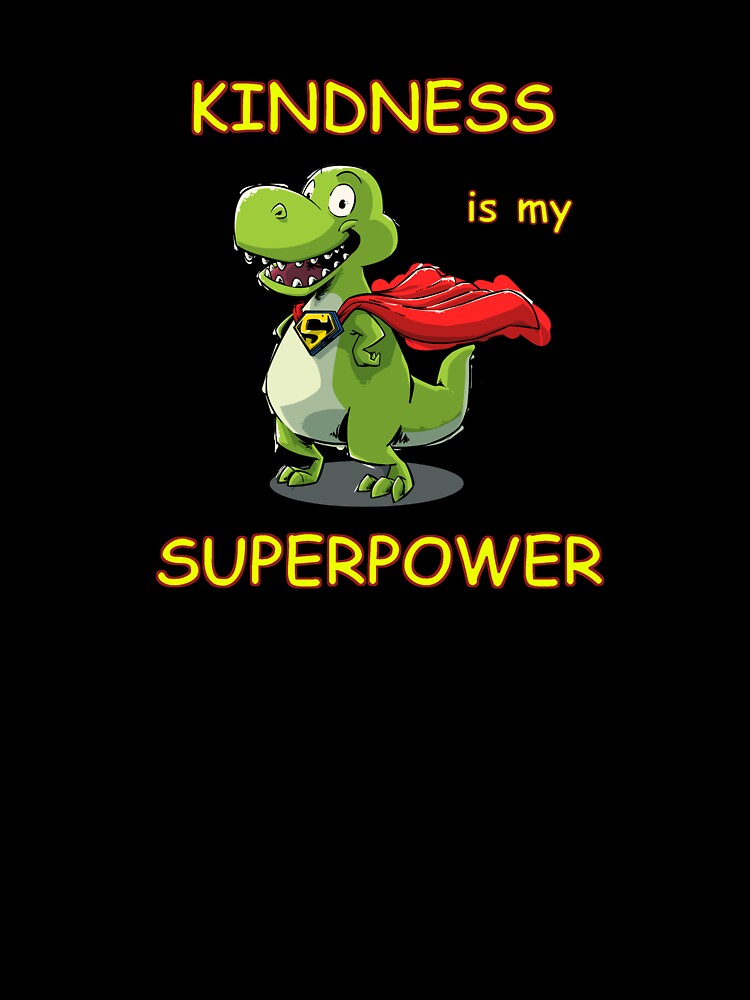 Kindness is my Superpower, Dinosaur, Animal, T Rex, Tyrannosaurus by iHeartDinosaurs