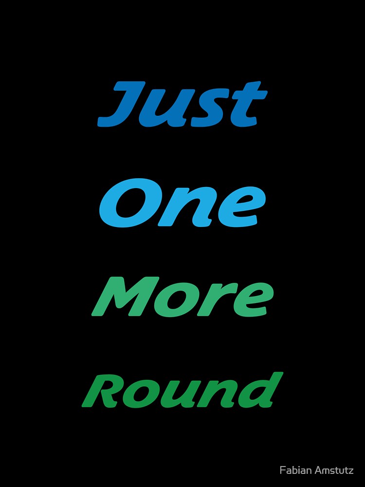 Just One More Round - Gaming Shirt by Fabian Amstutz
