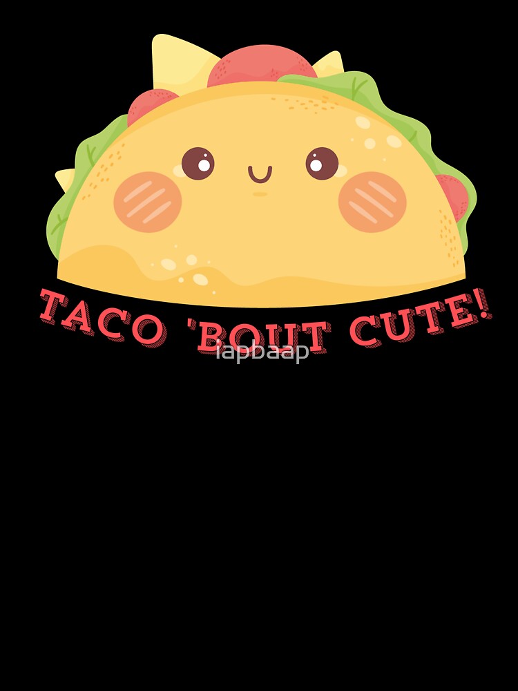 Taco 'Bout Cute! - Kawaii Design by iapbaap