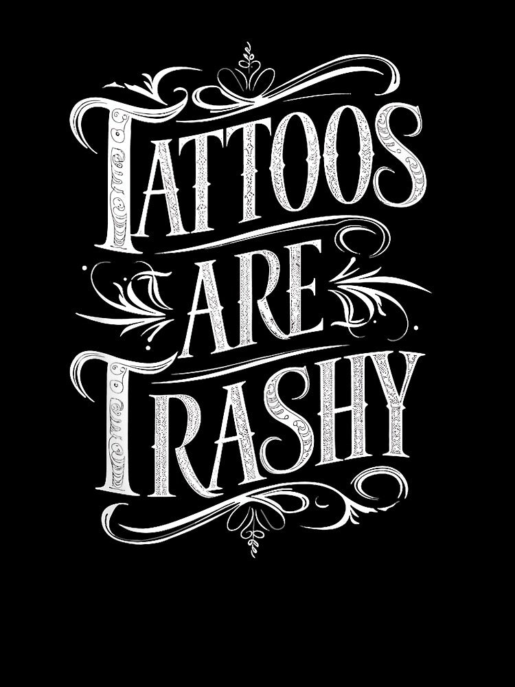 Tattoos Are Trashy Funny Statement by Modaozushi216