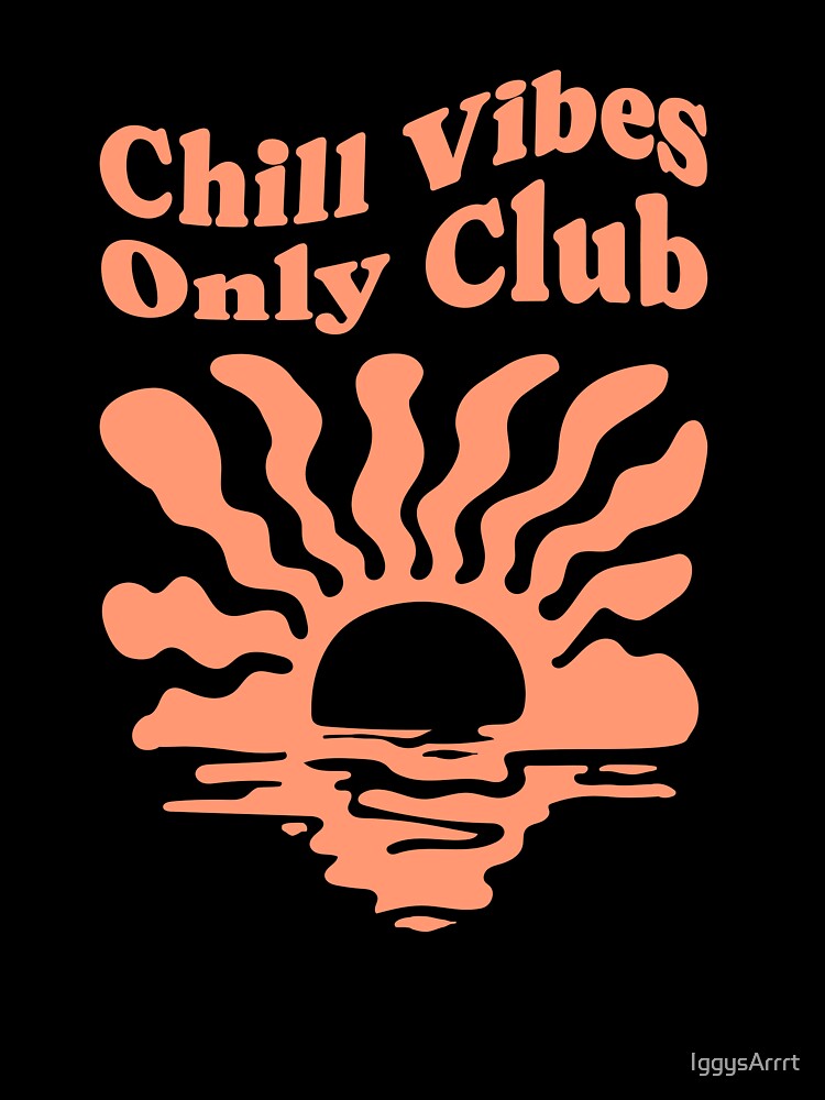 Chill Vibes Only Club by IggysArrrt
