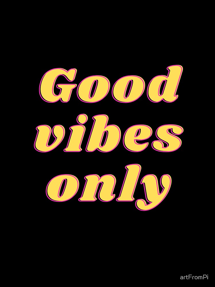 good vibes only by artFromPi