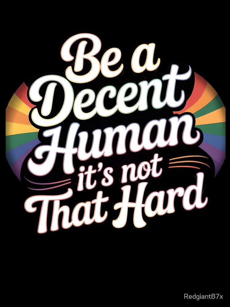 Be A Decent Human It`s Not That Hard by Redgiant87x