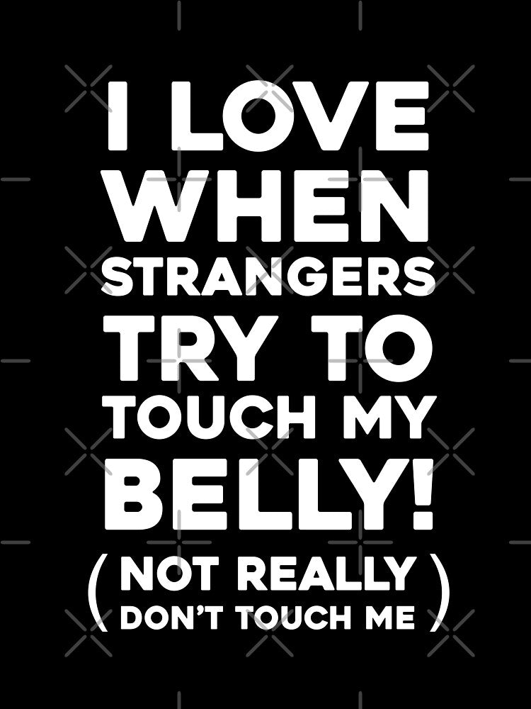 I love when strangers try to touch my belly! by Mad Over Store