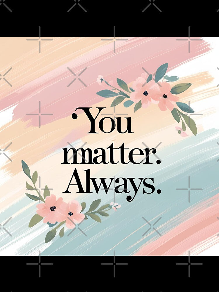You Matter Always – Mental Health Affirmation by ASKprints
