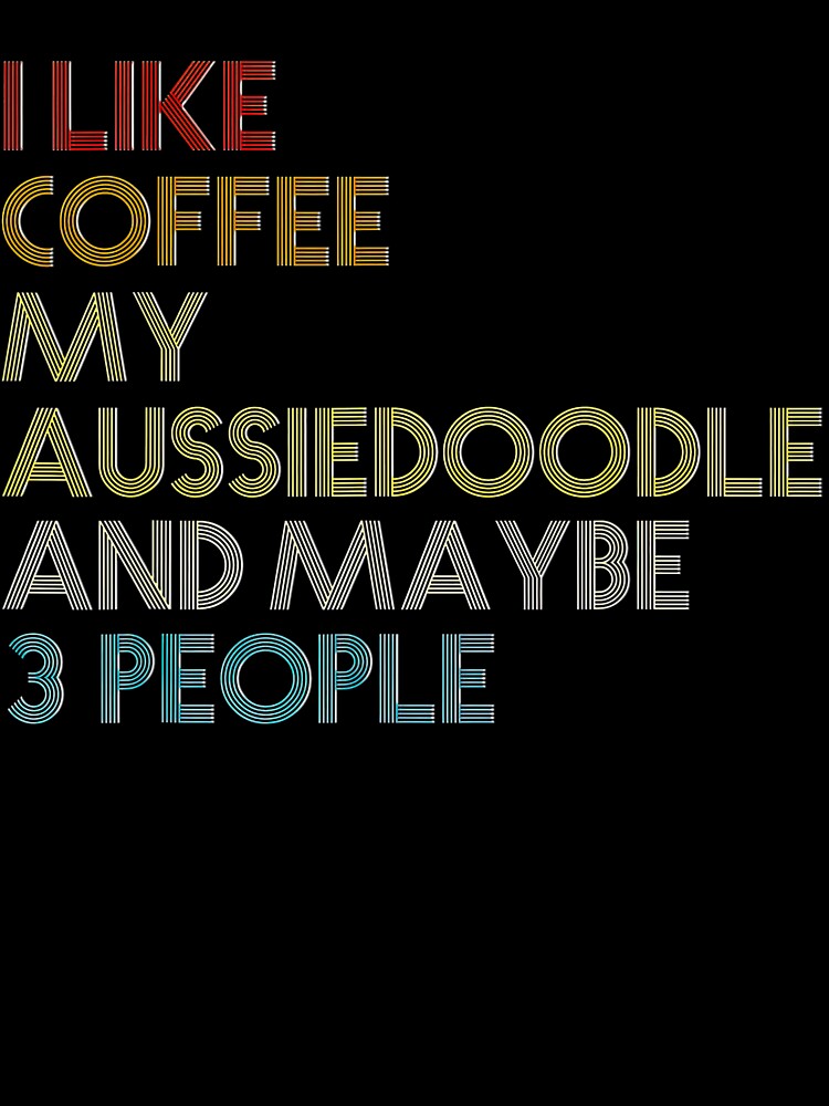Aussiedoodle Dog Owner Coffee Lovers Quote Gift Vintage Love Tee Gift Love by BargerStore