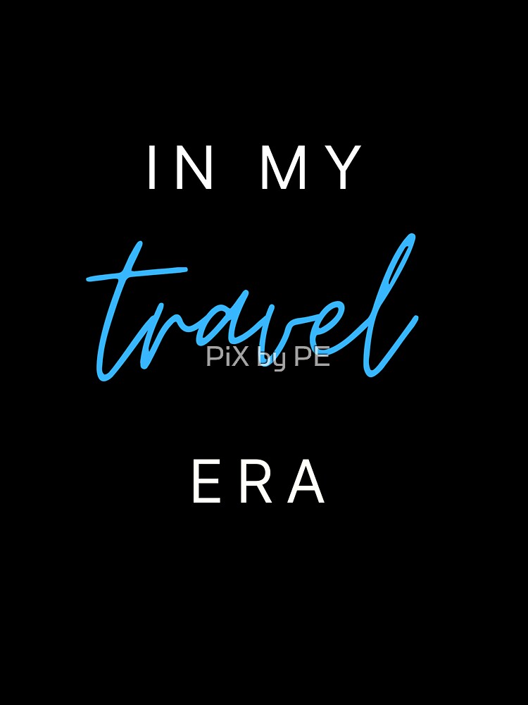 In My Travel Era – Travel Quote for Travel Lovers - blue by PiX by PE