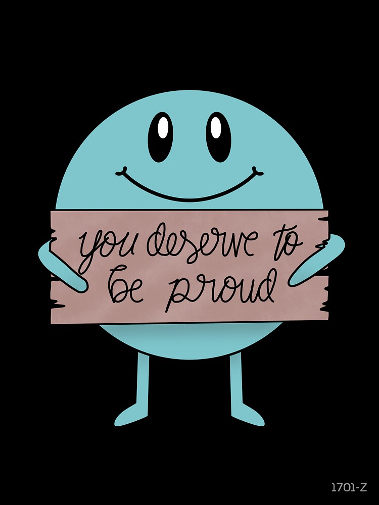 You Deserve to be Proud Affirmation Buddy by 1701-Z
