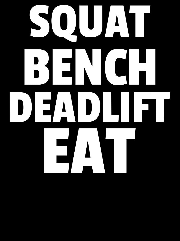 Squat, Bench, Deadlift, Eat by GymMotivation