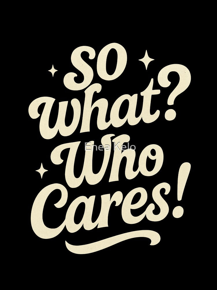 So What? Who Cares! – Bold Retro Typography Quote by Enea Kelo