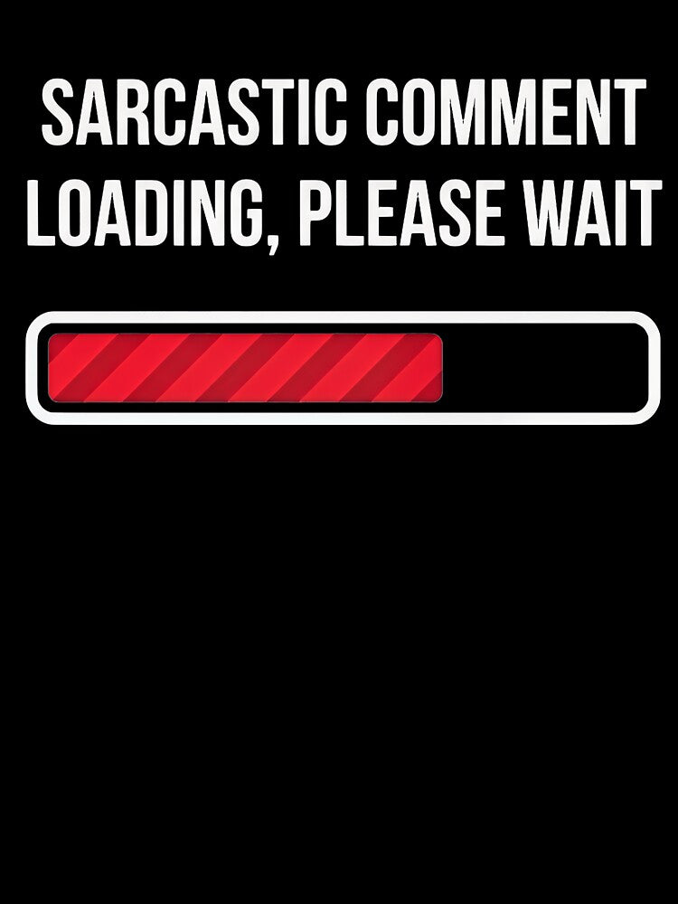 SARCASTIC COMMENT LOADING, PLEASE WAIT by turkey1200