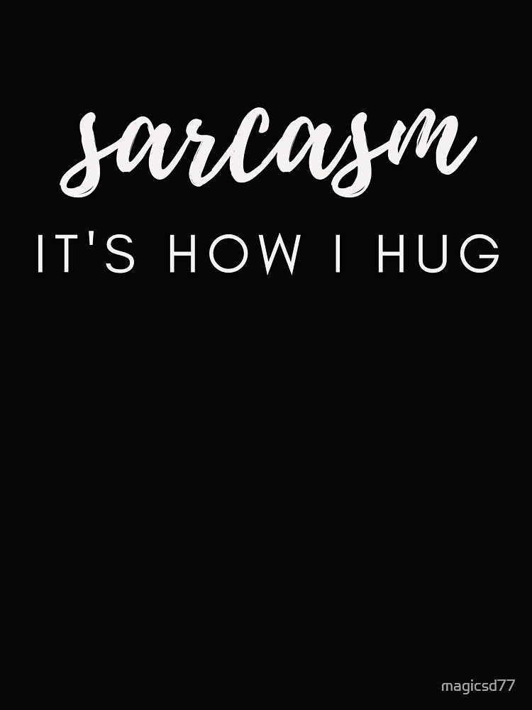 Sarcasm It's How I Hug Funny Sarcastic Joke by MagicSD Designs