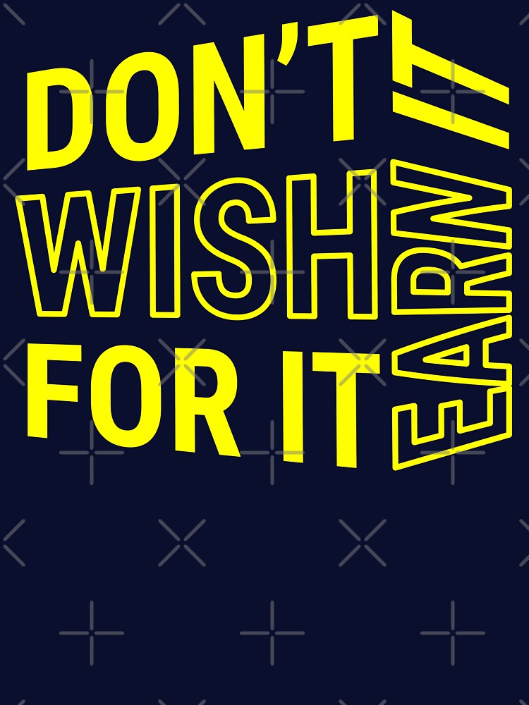 Don't wish for it earn it - Motivational Quote - Yellow Text by DrawingBoard