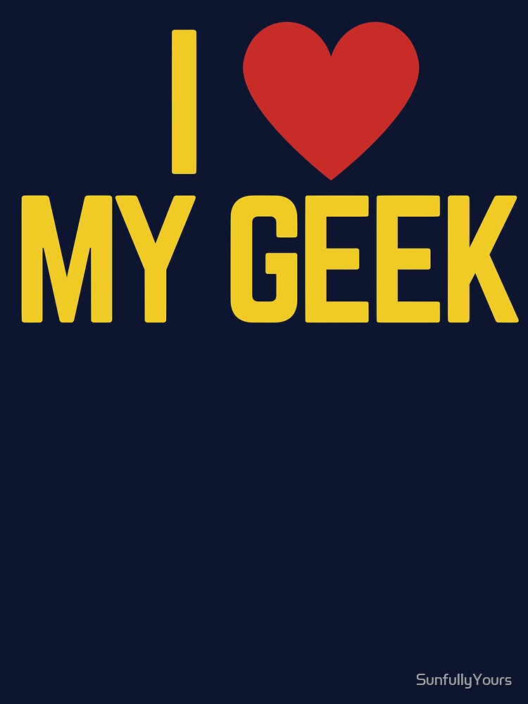 I Love My Geek by SunfullyYours