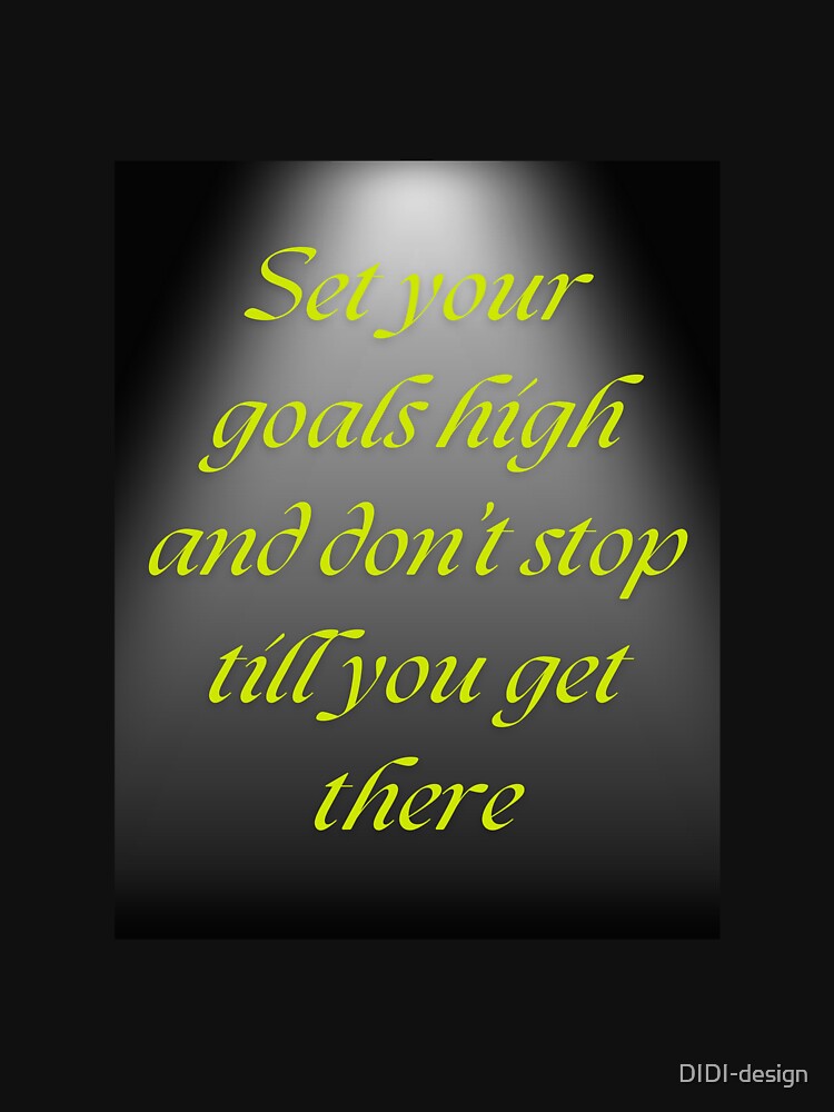 Set your goals high and don’t stop till you get there by DIDI-design