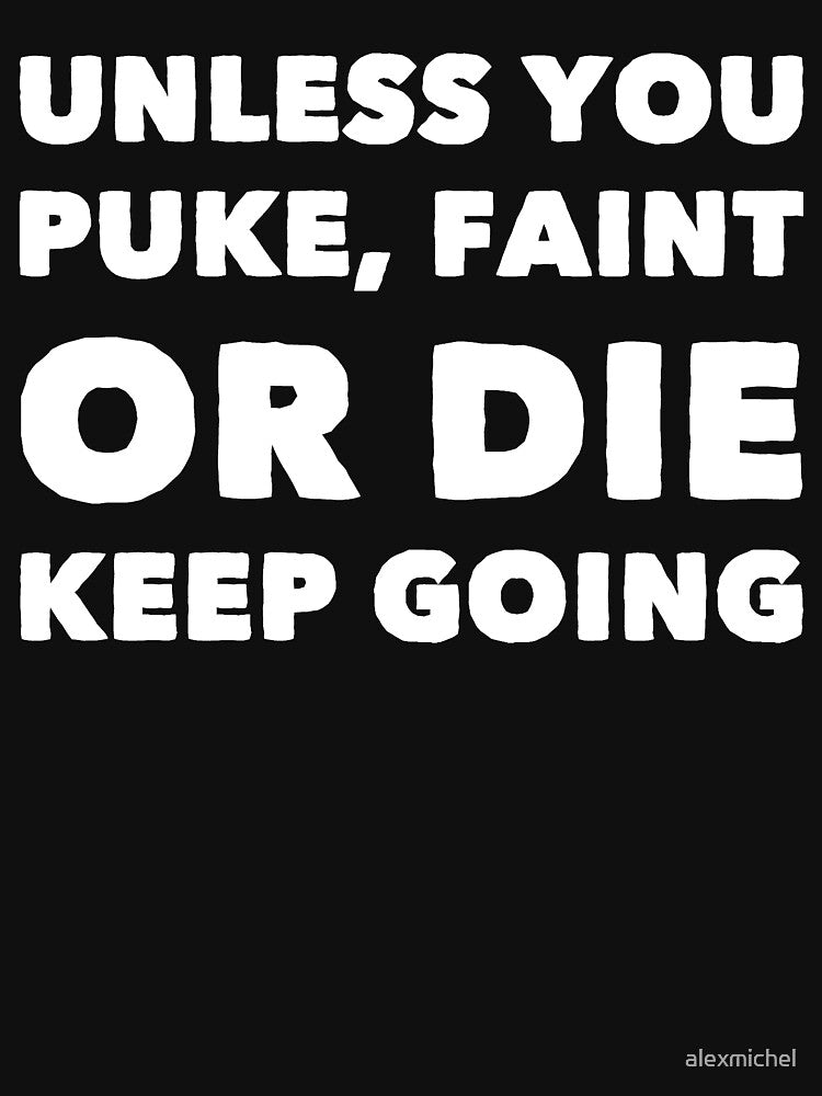 Unless You Puke Faint Or Die Keep Going by Captain Mood