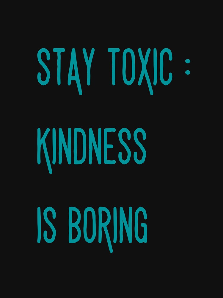 STAY TOXIC : KINDNESS IS BORING || STAY TOXIC by GlamfulDesign