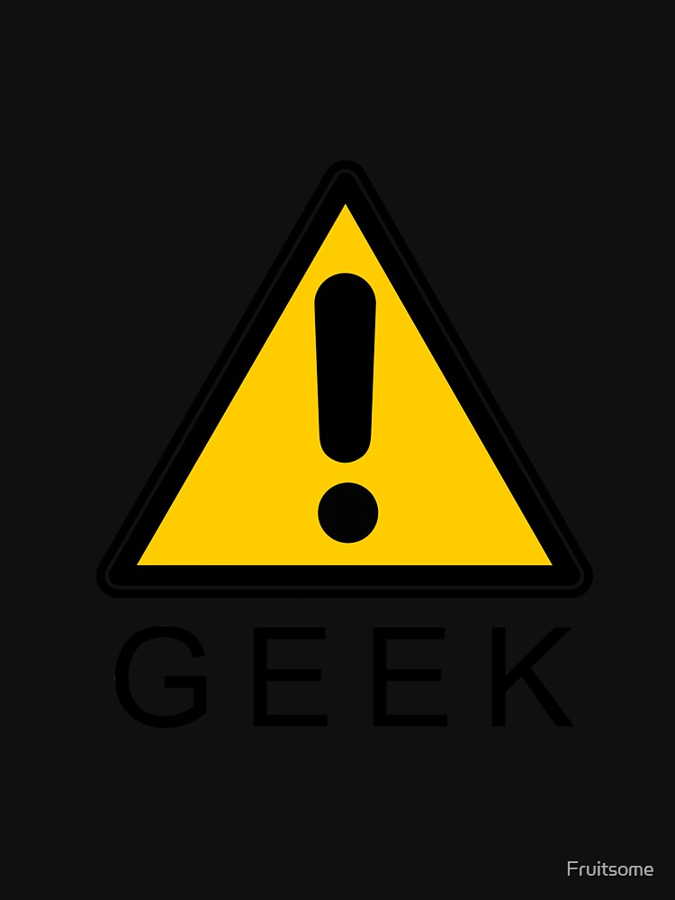 GEEK WARNING by Fruitsome