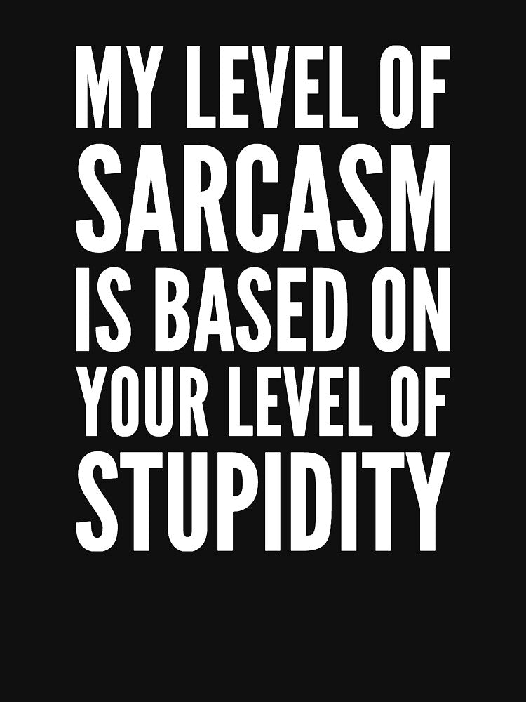 My level of sarcasm depends on your level of stupidity by alexmichel91