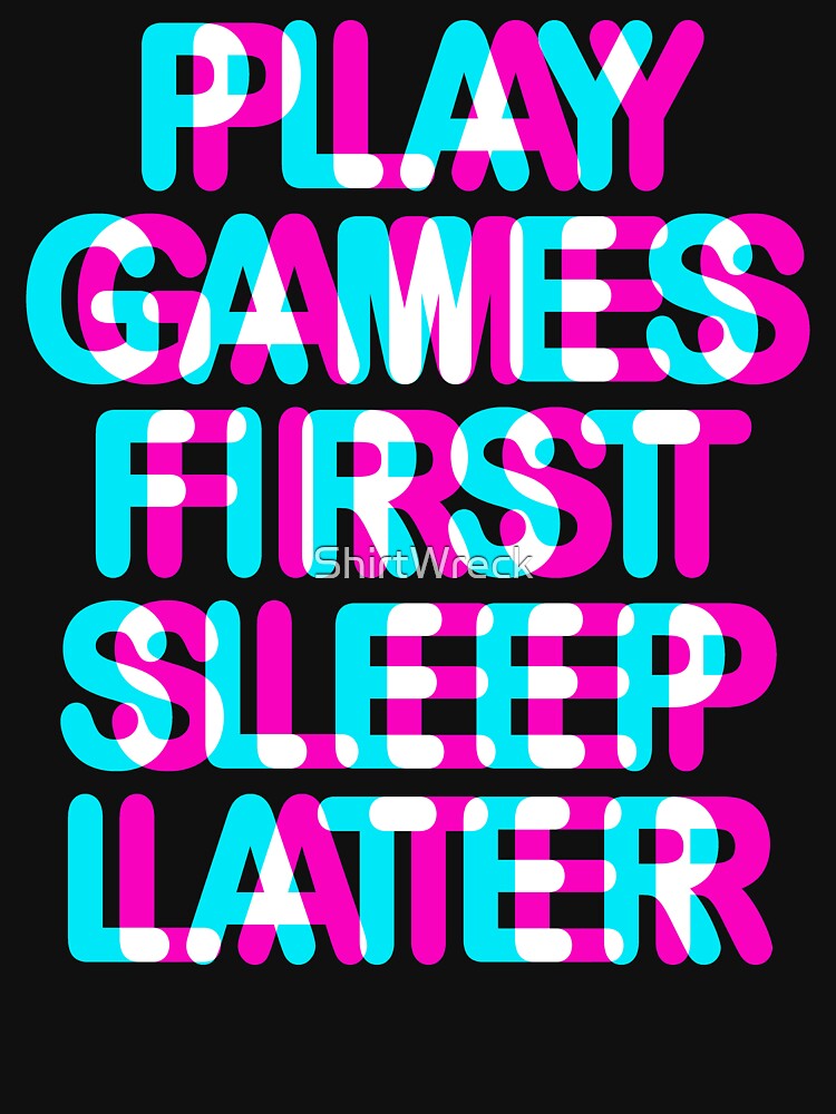 GAMER - PLAY GAMES FIRST SLEEP LATER - TRIPPY 3D GAMING by ShirtWreck
