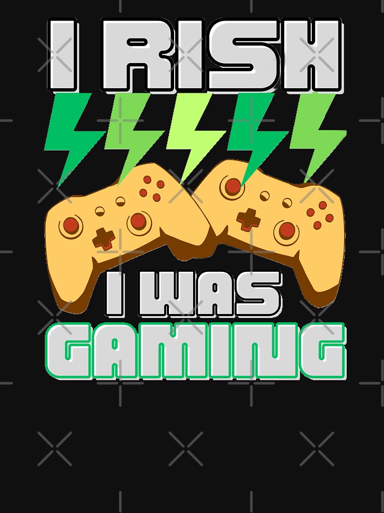 I RISH I WAS GAMING , shirts and many other products....... by Misnrays93