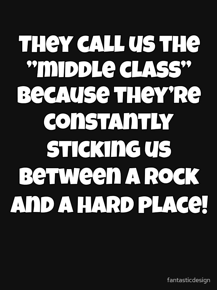 Funny Sarcastic Humor They Call Us The “Middle Class” by fantasticdesign