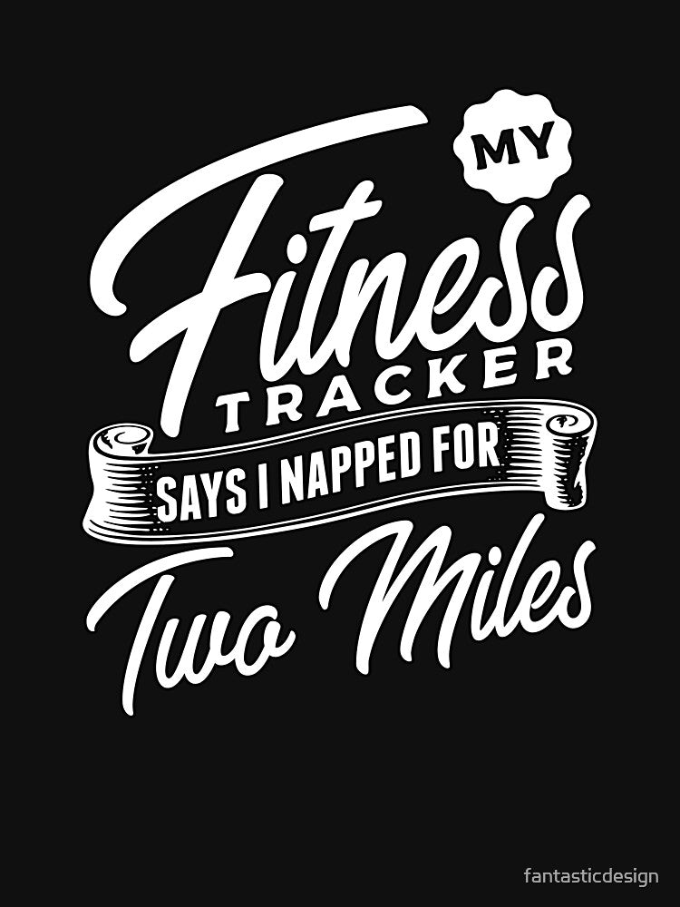 Funny Sarcastic Saying My Fitness Tracker Says I Napped For Two Miles by fantasticdesign