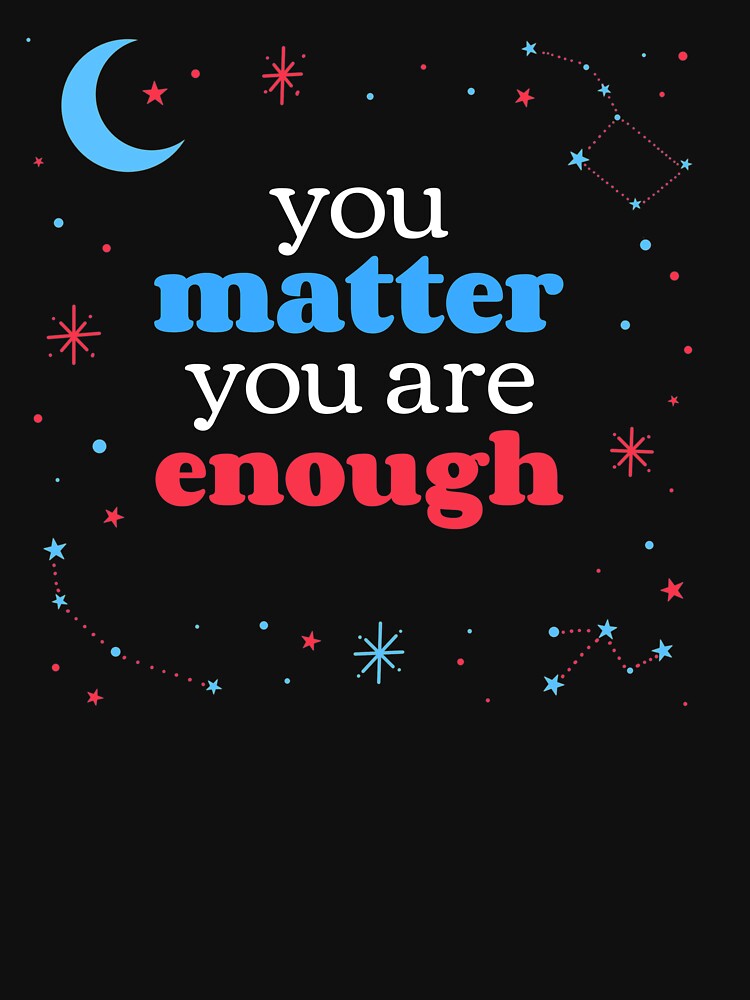 You Matter You Are Enough - Night Stars Self Care Reminder by jacks-tees