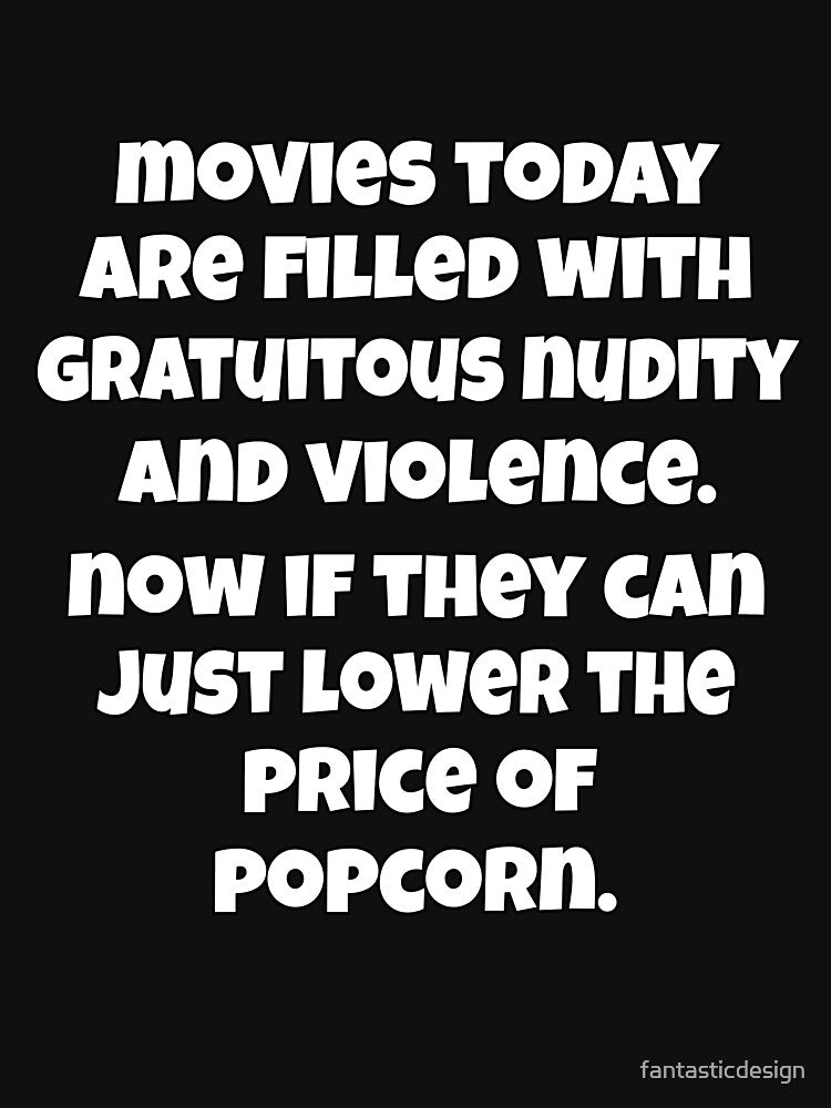 Funny Sarcastic Saying Movies Today Are Filled With Gratuitous Nudity And Violence by fantasticdesign