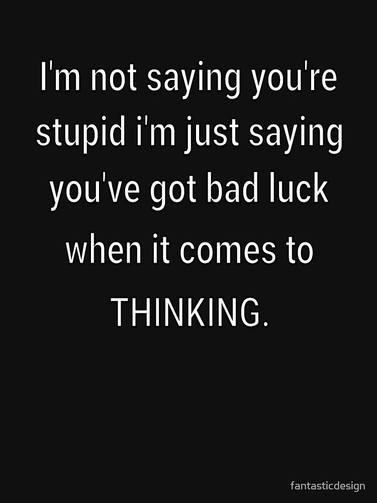 Funny Sarcastic Humor I’m Not Saying You’re Stupid by fantasticdesign