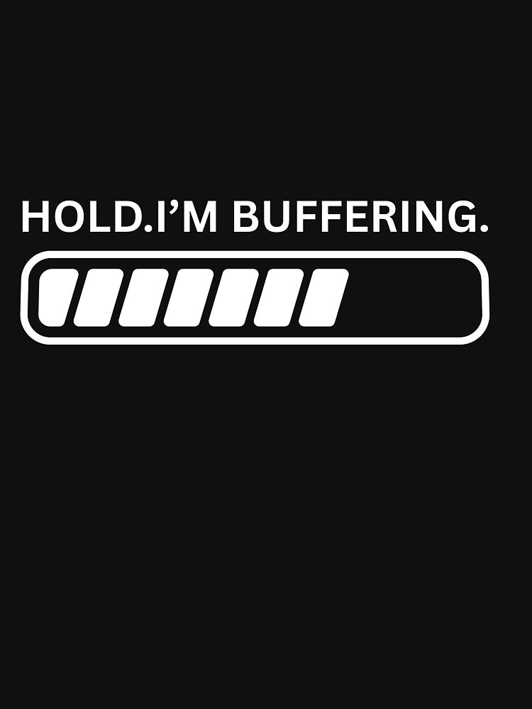 Hold Im buffering by Ohshirtco