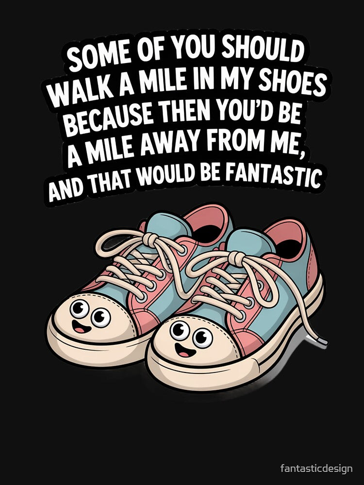 Funny Humor Some of you should walk a mile in my shoes by fantasticdesign
