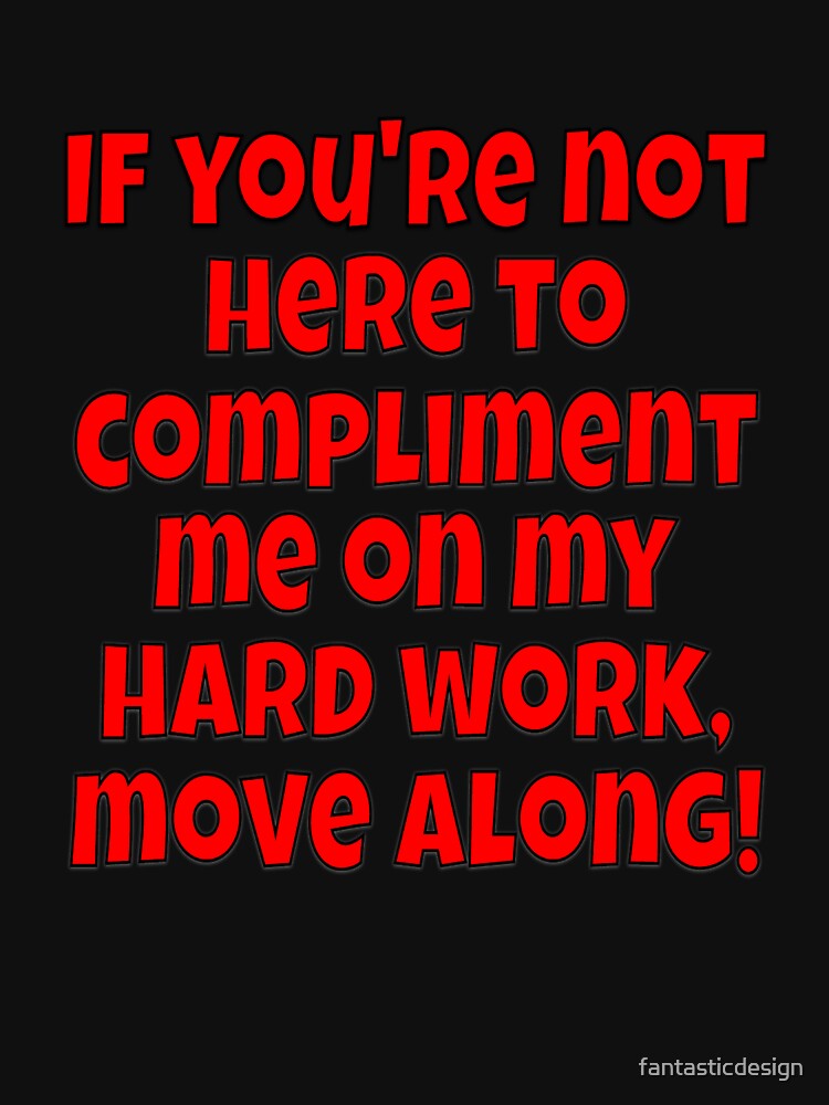 Funny Sarcastic Humor If You’re Not Here To Compliment Me by fantasticdesign