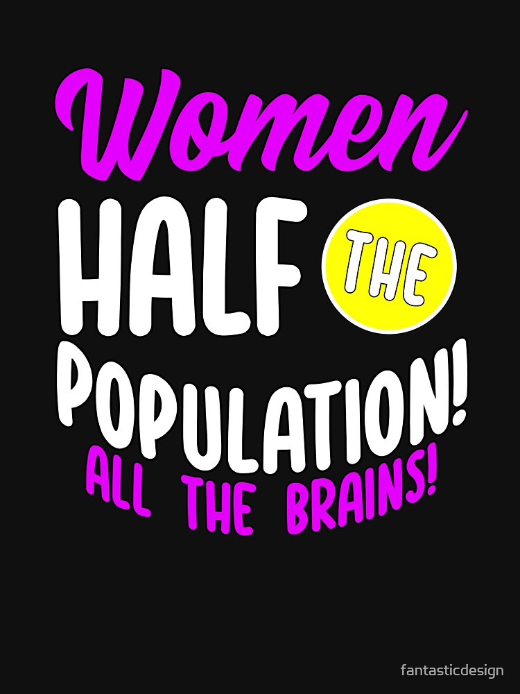 Funny Sarcastic Saying Women Half The Population All The Brains by fantasticdesign