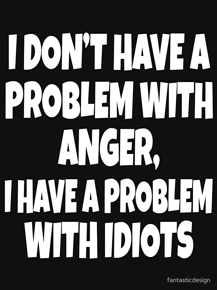 Funny Sarcastic Saying I Don't Have A Problem With Anger by fantasticdesign