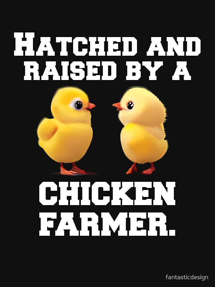 Funny Chicken Farmer Humor Hatched And Raised By A Chicken Farmer by fantasticdesign