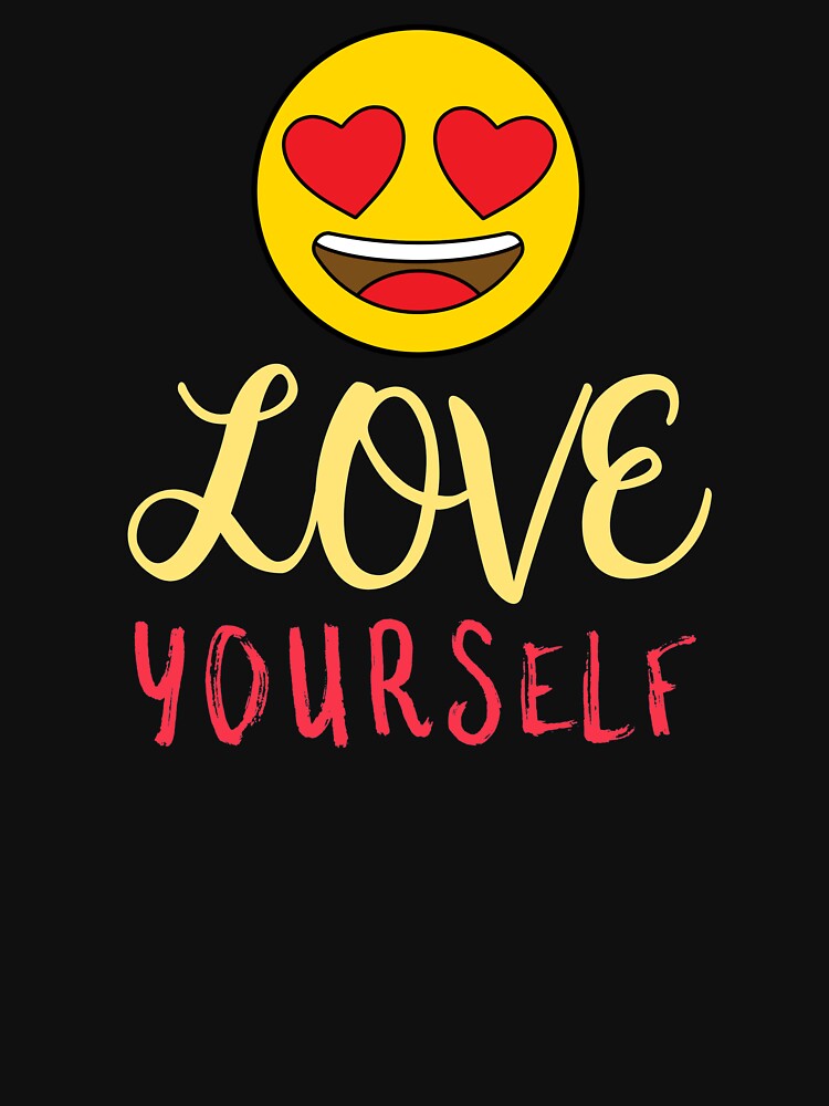 Love Yourself - Heart Eyes Emoji Self Care Reminder by jacks-tees