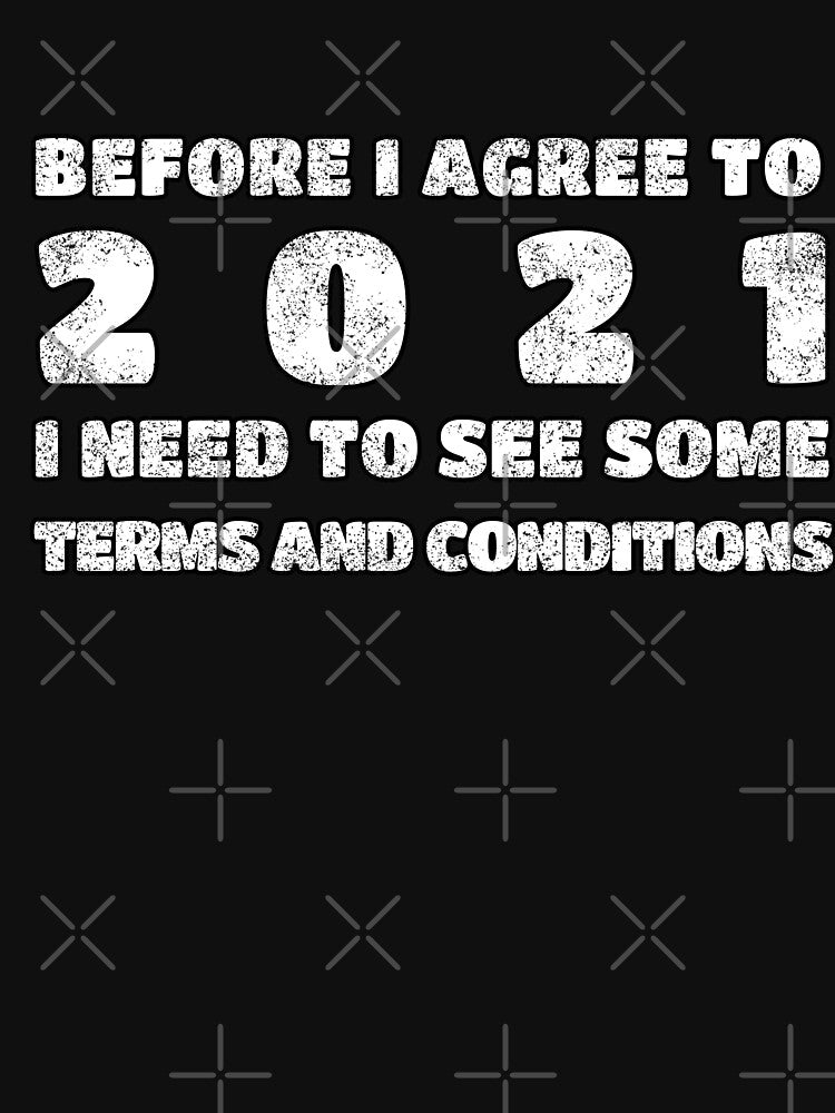 Before I Agree To 2021 I Need To See Some Terms And Conditions by Happy Puppy Print On Demand
