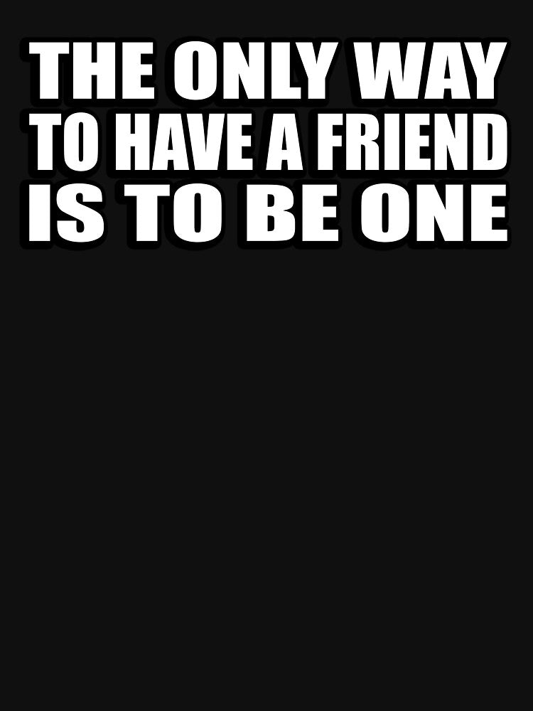 The only way to have a friend is to be one by Colorfulandfun