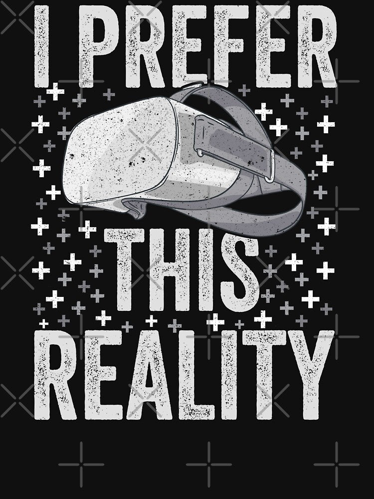 Virtual Reality - I Prefer This Reality - VR Gamer by madtoyman