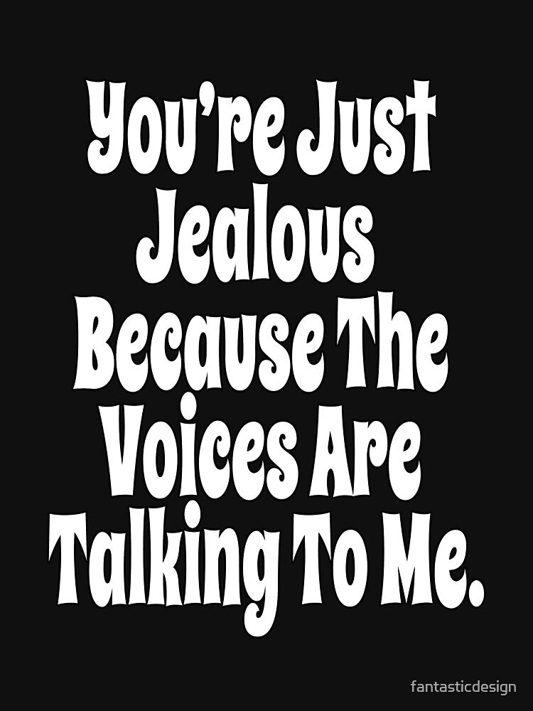 Funny Sarcastic Humor You’re Just Jealous Because The Voices by fantasticdesign