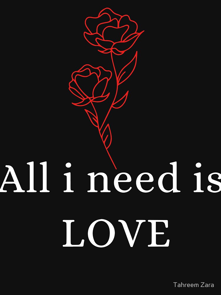All I Need is Love - Romantic T-Shirt by Rabique