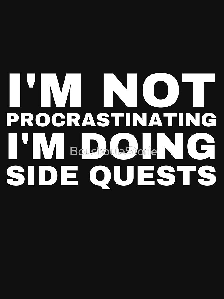 I'm Not Procrastinating I'm Doing Side Quests by BousboulaStorie