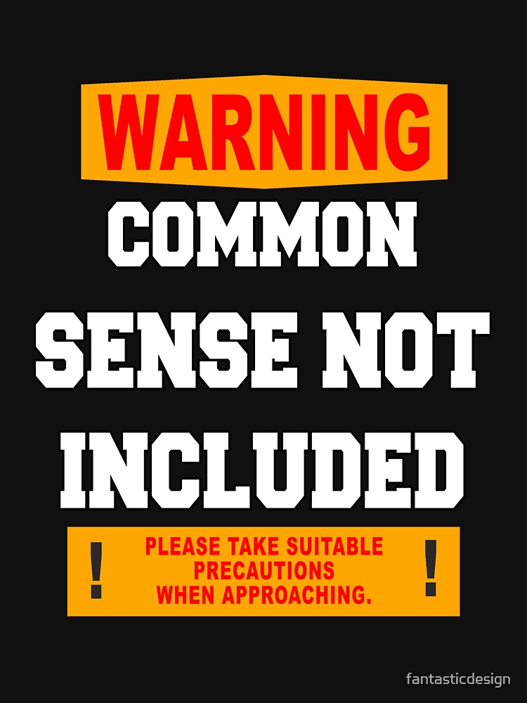 Funny Sarcastic Humor Warning Common Sense Not Included by fantasticdesign