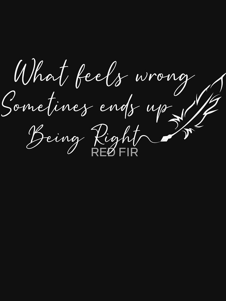 What Feels Wrong Sometimes Ends Up Being Right by RED FIR