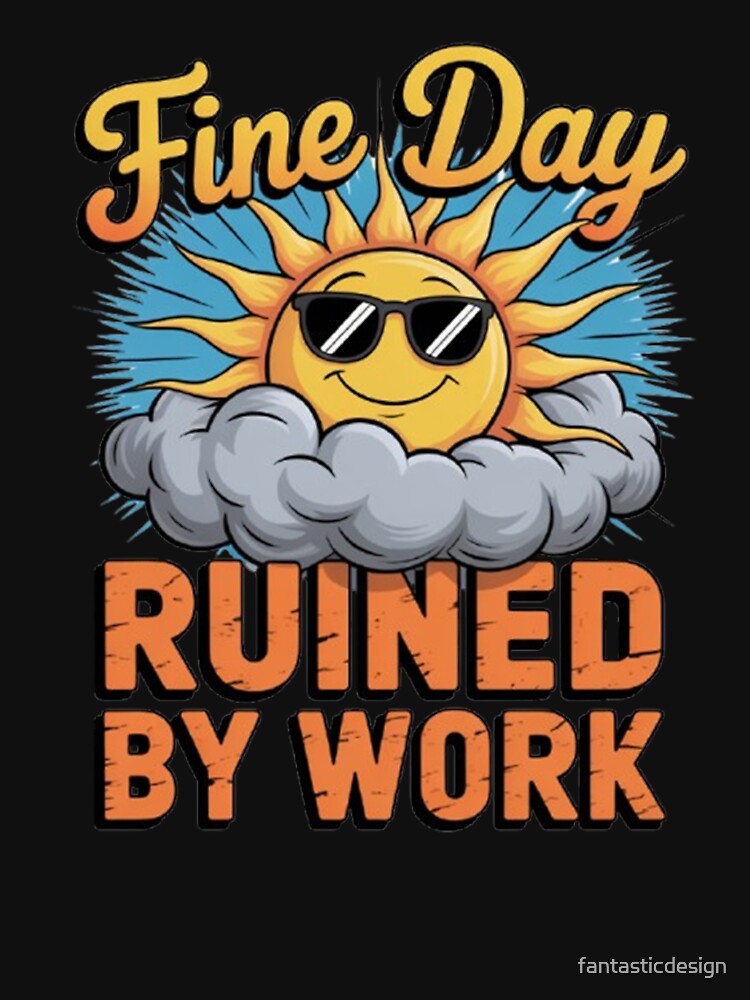 Funny Sarcastic Humor Art Design Fine Day Ruined By Work by fantasticdesign